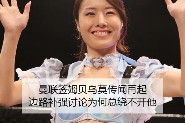 曼联签姆贝乌莫传闻再起 边路补强讨论为何总绕不开他